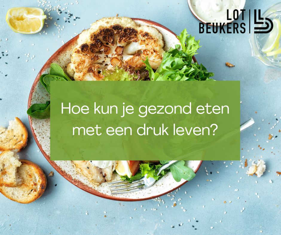 Hoe kun je gezond eten met een druk leven?