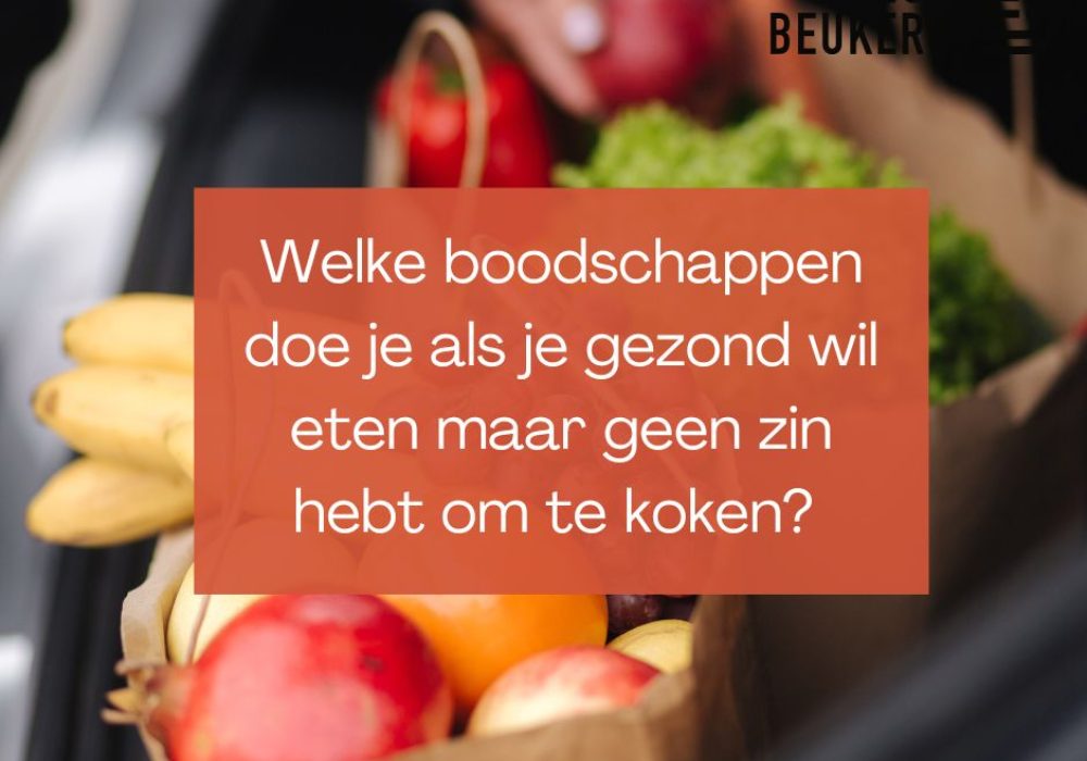 Welke boodschappen doe je als je gezond wil eten maar geen zin hebt om te koken