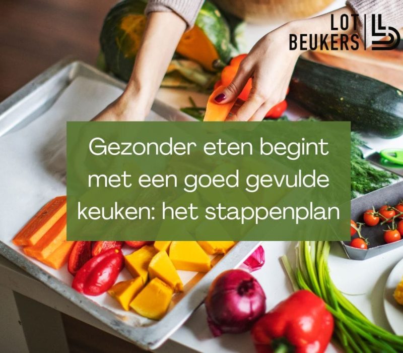 Gezonder eten begint met een goed gevulde keuken: het stappenplan